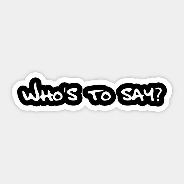 Who's to say? Sticker by DVC